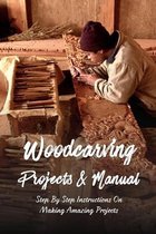 Woodcarving Projects & Manual: Step By Step Instructions On Making Amazing Projects