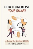 How To Increase Your Salary: A Guide On Getting A Raise In Salary And Perks