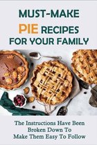 Must-Make Pie Recipes For Your Family: The Instructions Have Been Broken Down To Make Them Easy To Follow