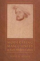 North Carolina Studies in the Romance Languages and Literatures- Moderating Masculinity in Early Modern Culture