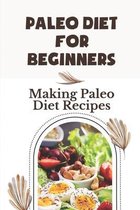 Paleo Diet For Beginners: Making Paleo Diet Recipes