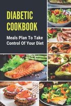 Diabetic Cookbook: Meals Plan To Take Control Of Your Diet