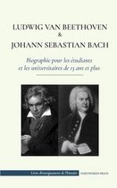 Livre d'Enseignement de l'Histoire- Ludwig van Beethoven et Johann Sebastian Bach - Biographie pour les étudiants et les universitaires de 13 ans et plus