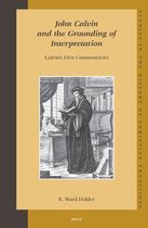 Studies in the History of Christian Traditions- John Calvin and the Grounding of Interpretation: Calvin’s First Commentaries