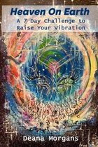 Heaven On Earth A 7-Day Challenge to Raise Your Vibration