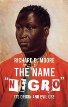 The Name Negro Its Origin and Evil Use