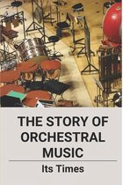 The Story Of Orchestral Music: Its Times