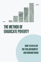 The Method Of Eradicate Poverty: How To Develop The Philanthropist And Humanitarian