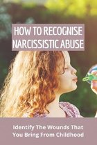 How To Recognise Narcissistic Abuse: Identify The Wounds That You Bring From Childhood