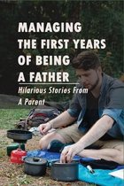 Managing The First Years Of Being A Father - Hilarious Stories From A Parent