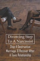 Divorcing Step To A Narcissist: Stop A Destructive Marriage, & Recover After A Toxic Relationship