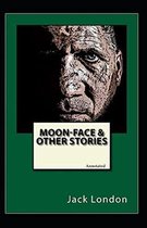 Moon-Face, and Other Stories (Annotated)