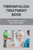 Fibromyalgia Treatment Book: What You Need To Know About Fibromyalgia