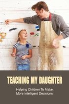 Teaching My Daughter: Helping Children To Make More Intelligent Decisions
