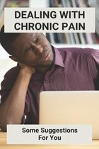 Dealing With Chronic Pain: Some Suggestions For You