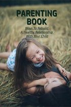Parenting Book: Ways To Rebuild A Healthy Relationship With Your Child