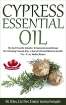 Healing with Essential Oil - Cypress Essential Oil The Most Powerful Detoxifier & Cleanser in Aromatherapy The 12 Healing Powers & Ways to Use & It’s Natural Skin Care Benefits Plus+ 9 Easy Healing Recipes