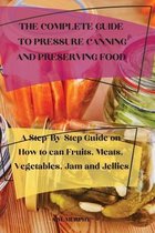The Complete Guide to Pressure Canning and Preserving Food