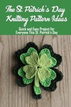 The St. Patrick's Day Knitting Pattern Ideas: Quick and Easy Project for Everyone This St. Patrick's Day