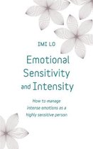 Emotional Sensitivity and Intensity How to manage intense emotions as a highly sensitive person learn more about yourself with this lifechanging self help book