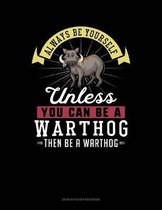 Always Be Yourself Unless You Can Be a Warthog Then Be a Warthog