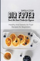 Air Fryer Snack And Dessert Cookbook For Beginners