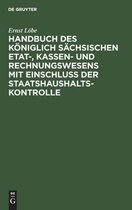 Handbuch Des Königlich Sächsischen Etat-, Kassen- Und Rechnungswesens Mit Einschluss Der Staatshaushaltskontrolle