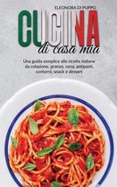 Cucina di Casa Mia: Una guida semplice alle ricette italiane da colazione, pranzo, cena, antipasti, contorni, snack e dessert (Italian Cookbook