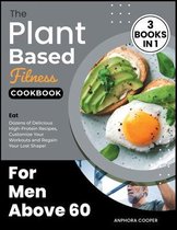 The Plant-Based Fitness Cookbook for Men Above 60 [3 in 1]