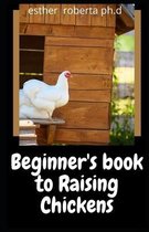 Beginner's Book to Raising Chickens: Comprehensive Guide to Raise a Happy Backyard Flock