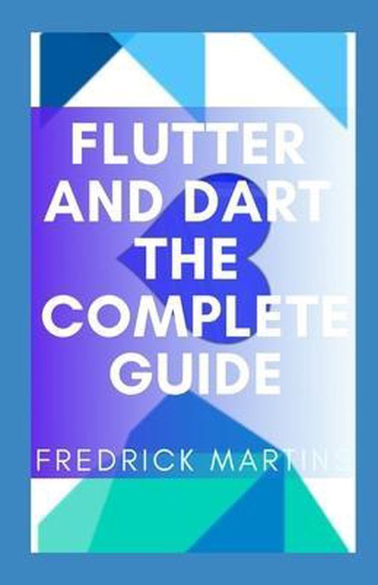 Flutter And Dart The Complete Guide 9798721708510 Fredrick Martins