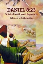 Daniel 8: 23: Señales Profeticas del Rapto de la Iglesia Y La Tribulación
