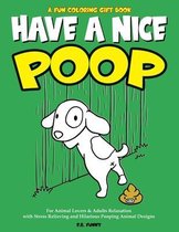 A Fun Coloring Gift Book, Have A Nice Poop: For Animal Lovers & Adults Relaxation with Stress Relieving and Hilarious Pooping Animal Designs