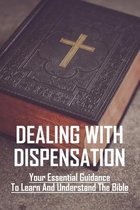 Dealing With Dispensation: Your Essential Guidance To Learn And Understand The Bible