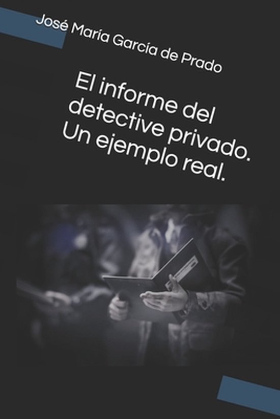 El Informe Del Detective Privado Un Ejemplo Real Jose Maria Garcia De Prado 8213