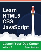 Learn HTML5, CSS, JavaScript: Launch Your Dev Career (Volume 2)