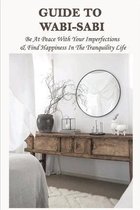 Guide To Wabi-Sabi: Be At Peace With Your Imperfections & Find Happiness In The Tranquility Life: Wabi-Sabi Self