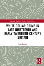 Routledge Studies in Modern British History- White-Collar Crime in Late Nineteenth and Early Twentieth-Century Britain