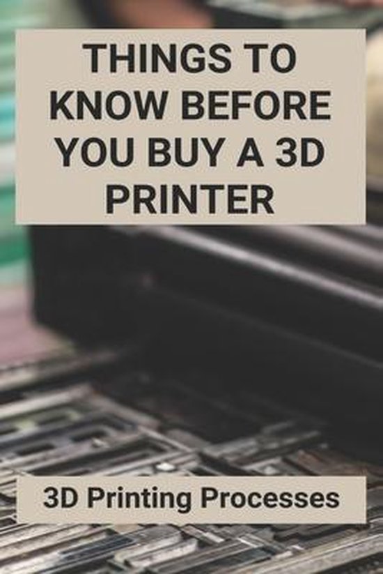 Things To Know Before You Buy A 3D Printer, Alphonso Scannell