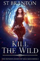 The Heinous Crimes of Sara Slick- Kill the Wild