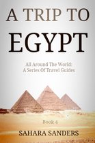 All Around The World: A Series Of Travel Guides 4 - A Trip To Egypt