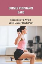 Curves Resistance Band: Exercises To Avoid With Upper Back Pain