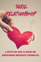 Toxic Relationship: A Step-By-Step Guide To Dealing And Understanding Narcissistic Personalities