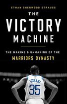 The Victory Machine The Making and Unmaking of the Warriors Dynasty