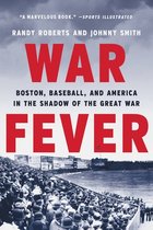 War Fever Boston, Baseball, and America in the Shadow of the Great War