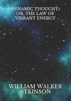 Dynamic Thought; Or, The Law of Vibrant Energy