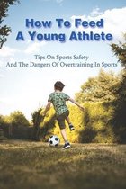 How To Feed A Young Athlete: Tips On Sports Safety And The Dangers Of Overtraining In Sports