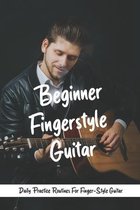 Beginner Fingerstyle Guitar: Daily Practice Routines For Finger-Style Guitar