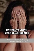 Understanding Verbally Abusive Man: A Woman's Guide To Deciding Whether To Stay Or Go