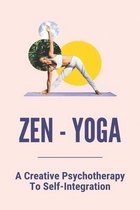 Zen - Yoga: A Creative Psychotherapy To Self-Integration